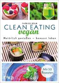 Clean Eating vegan: Natürlich genießen – bewusst leben