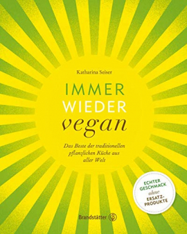 Immer wieder vegan: Das Beste der traditionellen pflanzlichen Küche aus aller Welt