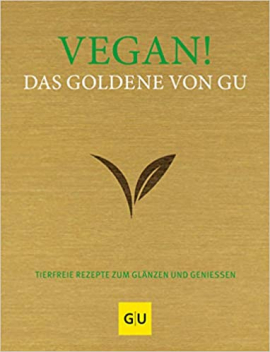 Vegan! Das Goldene von GU: Tierfreie Rezepte zum Glänzen und Genießen